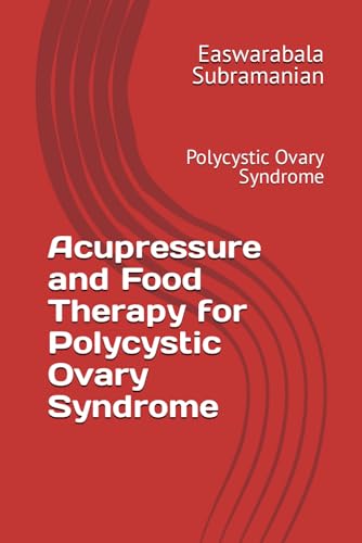 Acupressure and Food Therapy for Polycystic Ovary Syndrome: Polycystic Ovary Syndrome (Common People Medical Books - Part 3, Band 174)