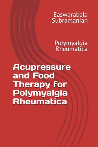 Acupressure and Food Therapy for Polymyalgia Rheumatica: Polymyalgia Rheumatica (Medical Books for Common People - Part 2, Band 84) von Independently published
