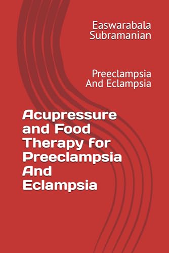 Acupressure and Food Therapy for Preeclampsia And Eclampsia: Preeclampsia And Eclampsia (Medical Books for Common People - Part 2, Band 78) von Independently published