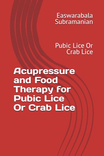 Acupressure and Food Therapy for Pubic Lice Or Crab Lice: Pubic Lice Or Crab Lice (Common People Medical Books - Part 3, Band 180)