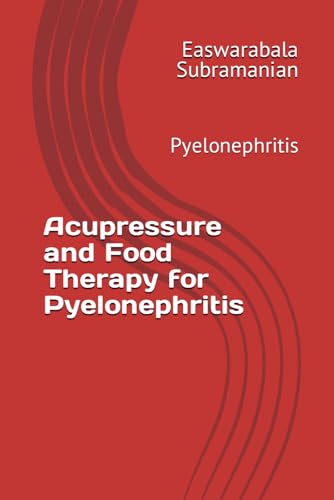 Acupressure and Food Therapy for Pyelonephritis: Pyelonephritis (Medical Books for Common People - Part 2, Band 99) von Independently published