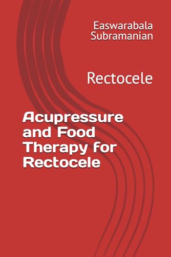 Acupressure and Food Therapy for Rectocele: Rectocele (Common People Medical Books - Part 3, Band 183) von Independently published