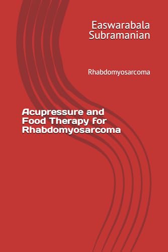 Acupressure and Food Therapy for Rhabdomyosarcoma: Rhabdomyosarcoma (Common People Medical Books - Part 3, Band 187)