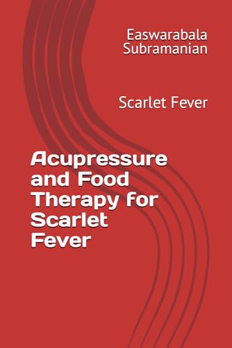 Acupressure and Food Therapy for Scarlet Fever: Scarlet Fever (Medical Books for Common People - Part 2, Band 201)