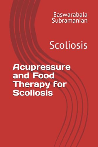 Acupressure and Food Therapy for Scoliosis: Scoliosis (Medical Books for Common People - Part 2, Band 204) von Independently published