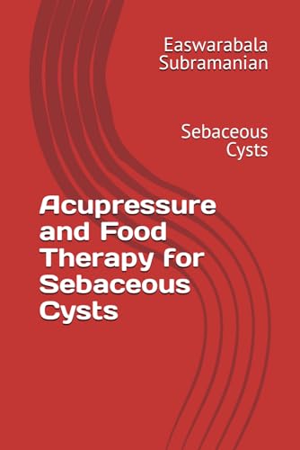 Acupressure and Food Therapy for Sebaceous Cysts: Sebaceous Cysts (Medical Books for Common People - Part 2, Band 205) von Independently published