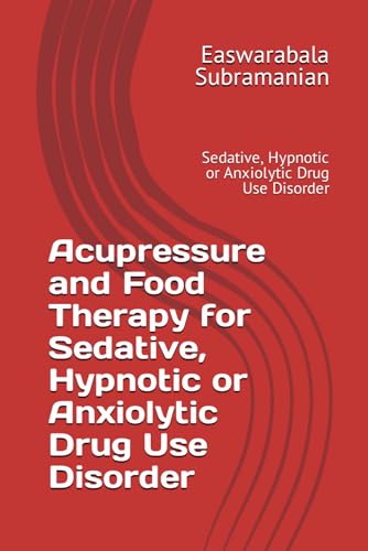 Acupressure and Food Therapy for Sedative, Hypnotic or Anxiolytic Drug Use Disorder: Sedative, Hypnotic or Anxiolytic Drug Use Disorder (Medical Books for Common People - Part 2, Band 207) von Independently published