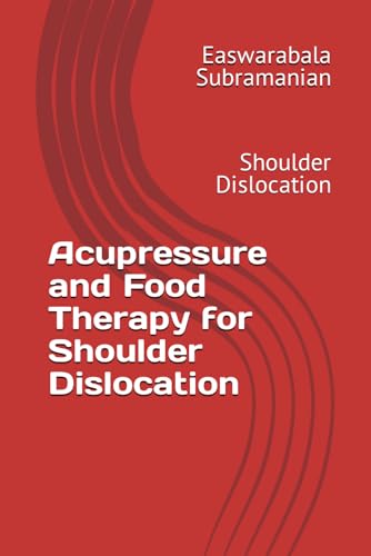 Acupressure and Food Therapy for Shoulder Dislocation: Shoulder Dislocation (Medical Books for Common People - Part 2, Band 209) von Independently published