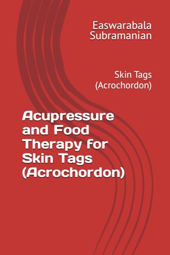 Acupressure and Food Therapy for Skin Tags (Acrochordon): Skin Tags (Acrochordon) (Common People Medical Books - Part 3, Band 211)
