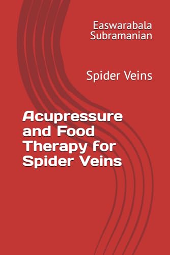 Acupressure and Food Therapy for Spider Veins: Spider Veins (Common People Medical Books - Part 3, Band 202)