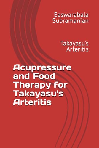 Acupressure and Food Therapy for Takayasu's Arteritis: Takayasu's Arteritis (Common People Medical Books - Part 3, Band 217) von Independently published