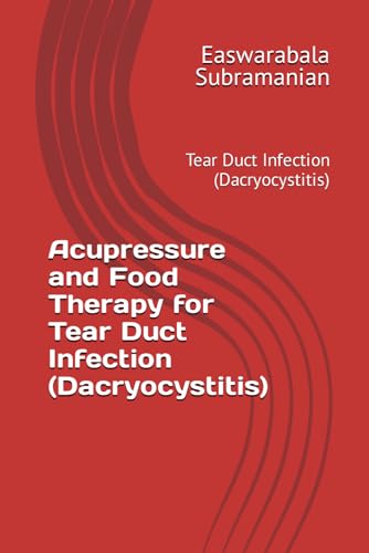 Acupressure and Food Therapy for Tear Duct Infection (Dacryocystitis): Tear Duct Infection (Dacryocystitis) (Common People Medical Books - Part 3, Band 218)