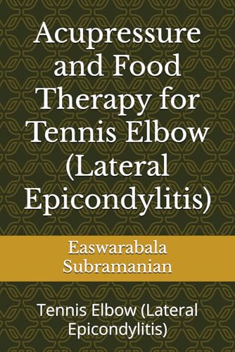 Acupressure and Food Therapy for Tennis Elbow (Lateral Epicondylitis): Tennis Elbow (Lateral Epicondylitis) (Medical Books for Common People - Part 2, Band 214) von Independently published