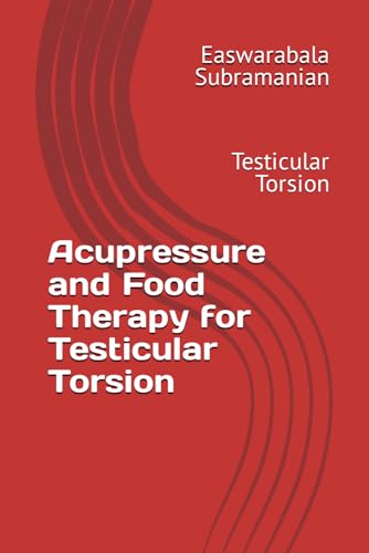 Acupressure and Food Therapy for Testicular Torsion: Testicular Torsion (Common People Medical Books - Part 3, Band 221)