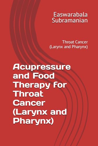 Acupressure and Food Therapy for Throat Cancer (Larynx and Pharynx): Throat Cancer (Larynx and Pharynx) (Medical Books for Common People - Part 2, Band 221) von Independently published