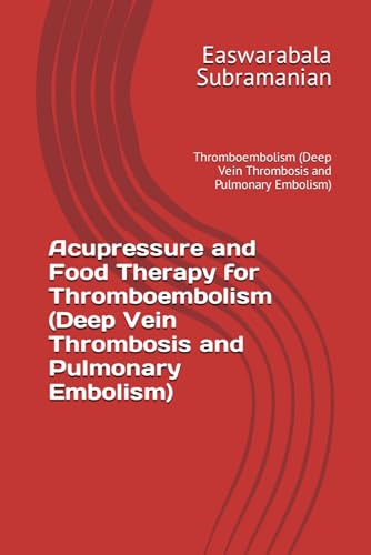 Acupressure and Food Therapy for Thromboembolism (Deep Vein Thrombosis and Pulmonary Embolism): Thromboembolism (Deep Vein Thrombosis and Pulmonary ... Books for Common People - Part 2, Band 222)