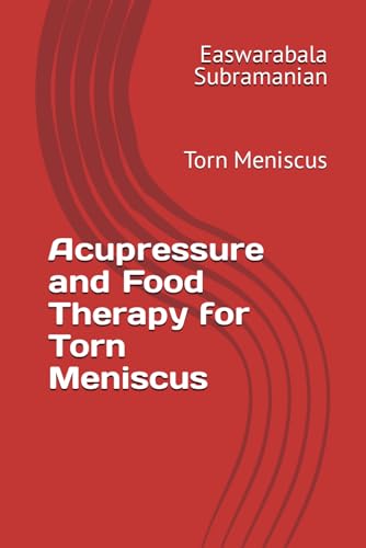 Acupressure and Food Therapy for Torn Meniscus: Torn Meniscus (Medical Books for Common People - Part 2, Band 225)