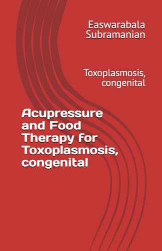 Acupressure and Food Therapy for Toxoplasmosis, congenital: Toxoplasmosis, congenital (Medical Books for Common People - Part 1, Band 135) von Independently published