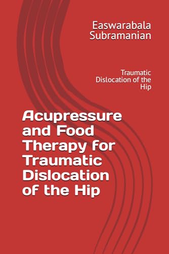Acupressure and Food Therapy for Traumatic Dislocation of the Hip: Traumatic Dislocation of the Hip (Common People Medical Books - Part 3, Band 228) von Independently published