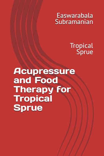 Acupressure and Food Therapy for Tropical Sprue: Tropical Sprue (Medical Books for Common People - Part 2, Band 229)