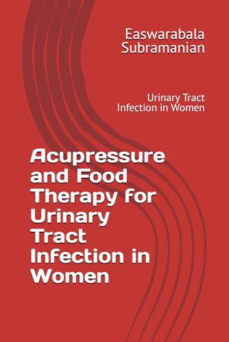 Acupressure and Food Therapy for Urinary Tract Infection in Women: Urinary Tract Infection in Women (Medical Books for Common People - Part 2, Band 240) von Independently published