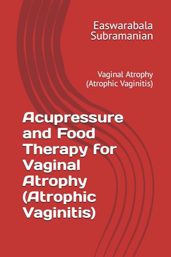 Acupressure and Food Therapy for Vaginal Atrophy (Atrophic Vaginitis): Vaginal Atrophy (Atrophic Vaginitis) (Medical Books for Common People - Part 2, Band 242)