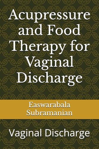 Acupressure and Food Therapy for Vaginal Discharge: Vaginal Discharge (Medical Books for Common People - Part 2, Band 243) von Independently published