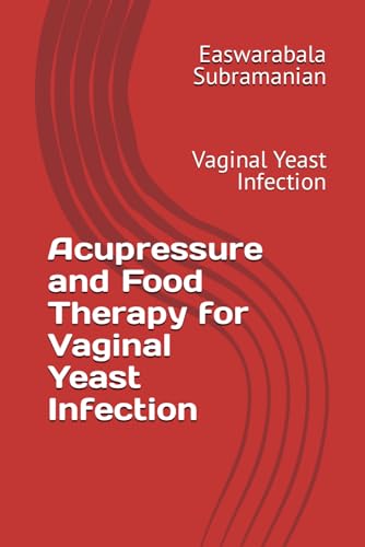 Acupressure and Food Therapy for Vaginal Yeast Infection: Vaginal Yeast Infection (Common People Medical Books - Part 3, Band 237)