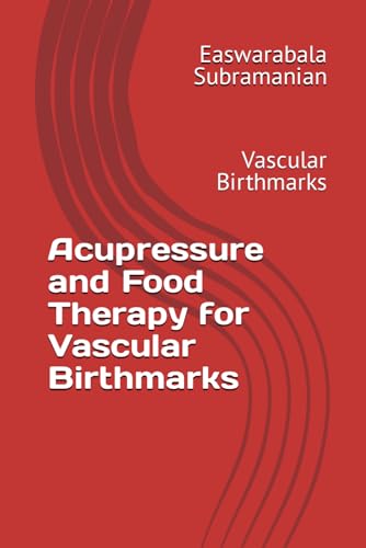 Acupressure and Food Therapy for Vascular Birthmarks: Vascular Birthmarks (Common People Medical Books - Part 3, Band 238)