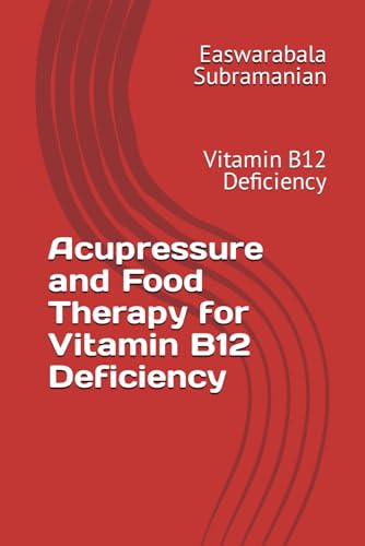 Acupressure and Food Therapy for Vitamin B12 Deficiency: Vitamin B12 Deficiency (Medical Books for Common People - Part 2, Band 246)