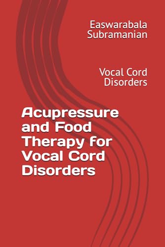 Acupressure and Food Therapy for Vocal Cord Disorders: Vocal Cord Disorders (Medical Books for Common People - Part 2, Band 247)
