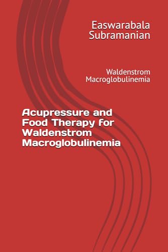 Acupressure and Food Therapy for Waldenstrom Macroglobulinemia: Waldenstrom Macroglobulinemia (Medical Books for Common People - Part 2, Band 248) von Independently published