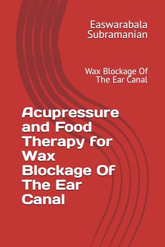 Acupressure and Food Therapy for Wax Blockage Of The Ear Canal: Wax Blockage Of The Ear Canal (Medical Books for Common People - Part 2, Band 249)