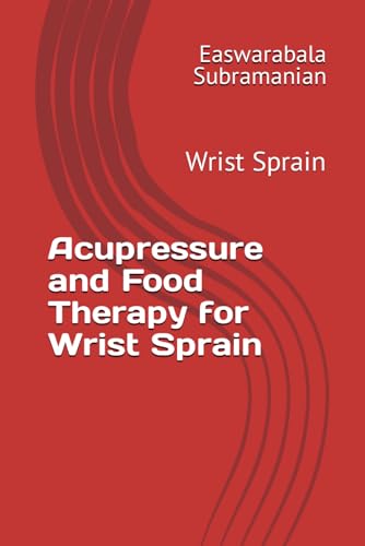 Acupressure and Food Therapy for Wrist Sprain: Wrist Sprain (Medical Books for Common People - Part 2, Band 252) von Independently published