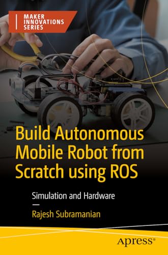 Build Autonomous Mobile Robot from Scratch using ROS: Simulation and Hardware (Maker Innovations Series)