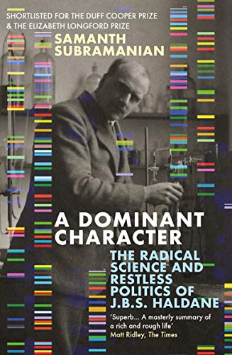 A Dominant Character: The Radical Science and Restless Politics of J.B.S. Haldane