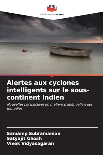 Alertes aux cyclones intelligents sur le sous-continent indien: Nouvelles perspectives en matière d'atténuation des tempêtes von Editions Notre Savoir