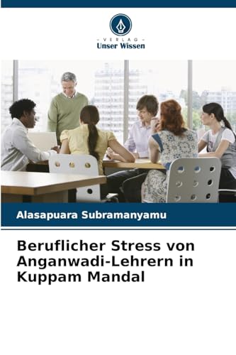 Beruflicher Stress von Anganwadi-Lehrern in Kuppam Mandal: DE von Verlag Unser Wissen