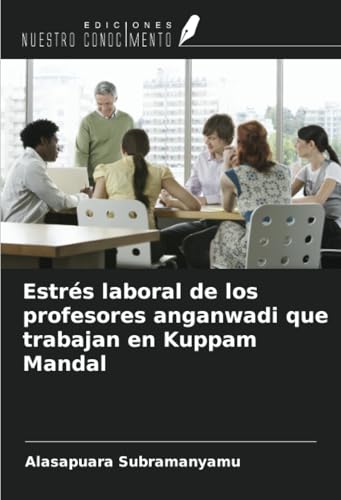 Estrés laboral de los profesores anganwadi que trabajan en Kuppam Mandal von Ediciones Nuestro Conocimiento