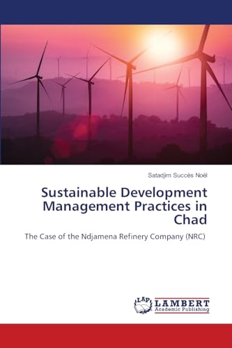Sustainable Development Management Practices in Chad: The Case of the Ndjamena Refinery Company (NRC) von LAP LAMBERT Academic Publishing