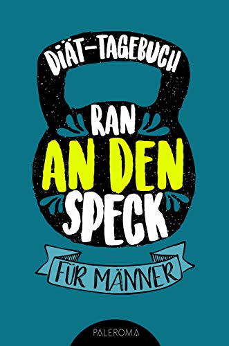 Diät-Tagebuch RAN AN DEN SPECK - Die 99 Tage Challenge für Männer: Abnehmtagebuch zum Ausfüllen