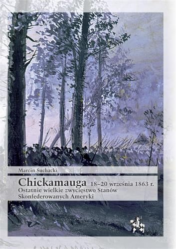 Chickamauga 18-20 września 1863 r.: Ostatnie wielkie zwycięstwo Stanów Skonfederowanych Ameryki (BITWY/TAKTYKA) Chickamauga 18-20 września 1863 r.: Ostatnie wielkie zwycięstwo Stanów Skonfederowanych Ameryki (BITWY/TAKTYKA) von Inforteditions