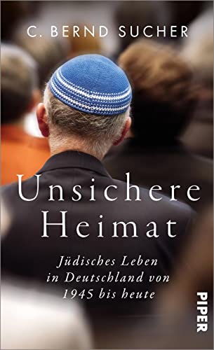 Unsichere Heimat: Jüdisches Leben in Deutschland von 1945 bis heute von Piper