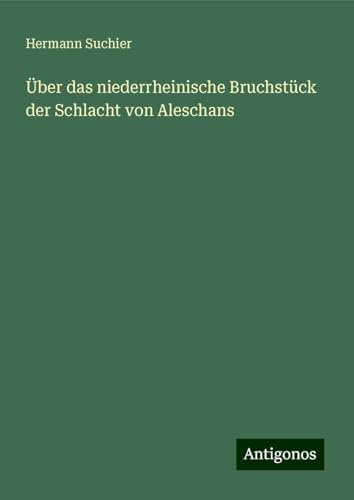 Über das niederrheinische Bruchstück der Schlacht von Aleschans von Antigonos Verlag