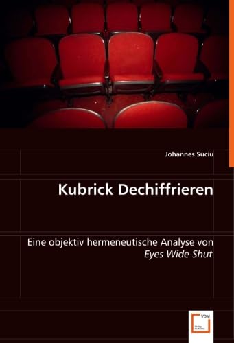 Kubrick Dechiffrieren: Eine objektiv hermeneutische Analyse von "Eyes Wide Shut"