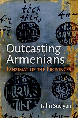 Outcasting Armenians: Tanzimat of the Provinces (Modern Intellectual and Political History of the Middle East)