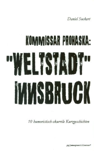 Kommissar Prohaska: ¿Weltstadt¿ Innsbruck: 10 humoristisch-skurrile Kurzgeschichten