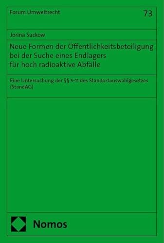 Neue Formen der Öffentlichkeitsbeteiligung bei der Suche eines Endlagers für hoch radioaktive Abfälle: Eine Untersuchung der §§ 5-11 des Standortauswahlgesetzes (StandAG) (Forum Umweltrecht)