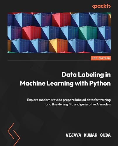 Data Labeling in Machine Learning with Python: Explore modern ways to prepare labeled data for training and fine-tuning ML and generative AI models von Packt Publishing