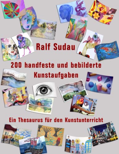 200 handfeste und bebilderte Kunstaufgaben: Ein Thesaurus für den Kunstunterricht von Independently published